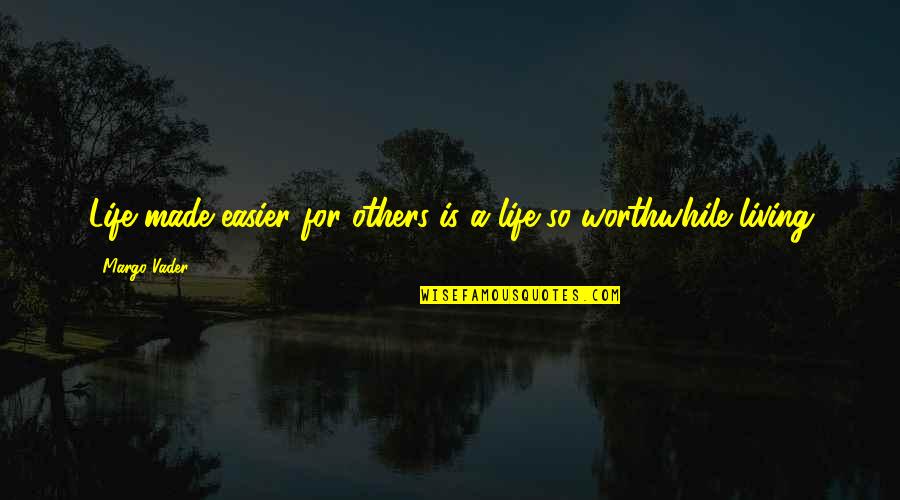 Life Is Worthwhile Quotes By Margo Vader: Life made easier for others is a life