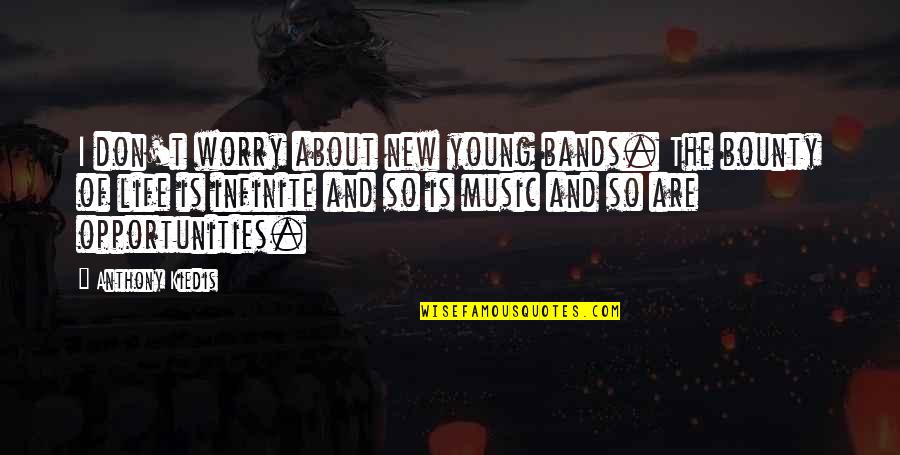 Life Is Young Quotes By Anthony Kiedis: I don't worry about new young bands. The