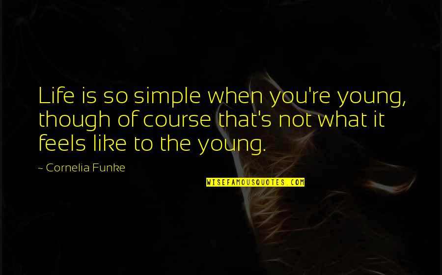 Life Is Young Quotes By Cornelia Funke: Life is so simple when you're young, though