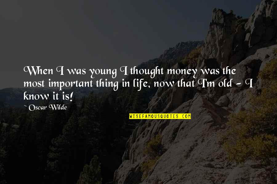 Life Is Young Quotes By Oscar Wilde: When I was young I thought money was