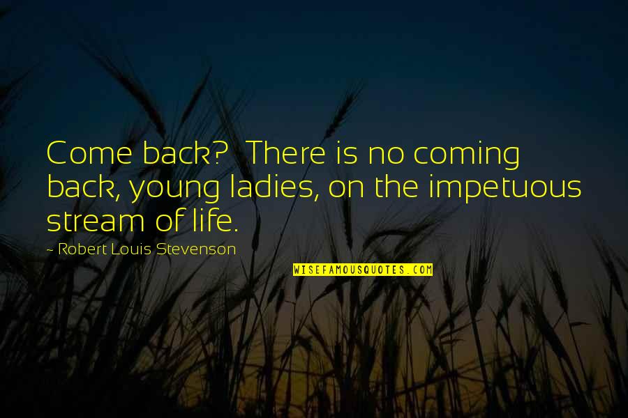 Life Is Young Quotes By Robert Louis Stevenson: Come back? There is no coming back, young