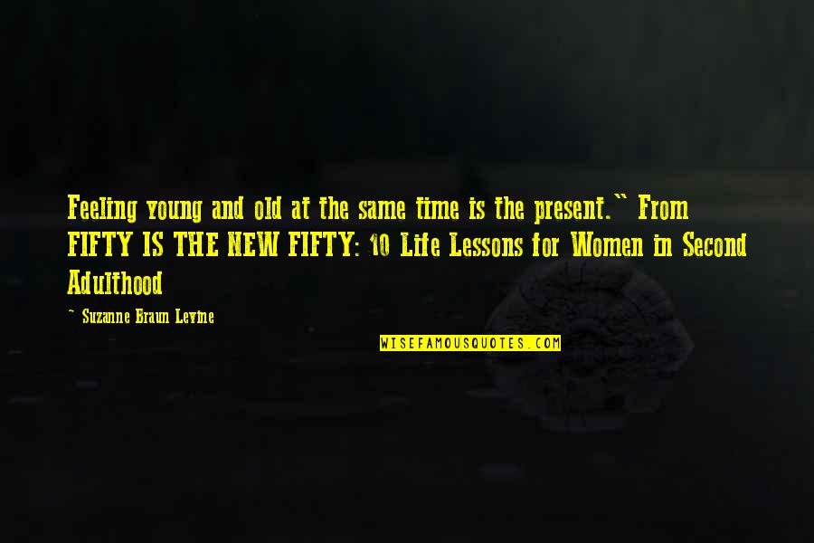 Life Is Young Quotes By Suzanne Braun Levine: Feeling young and old at the same time