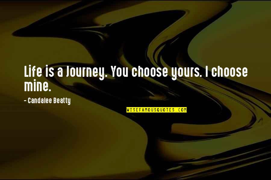 Life Is Yours Quotes By Candalee Beatty: Life is a Journey. You choose yours. I