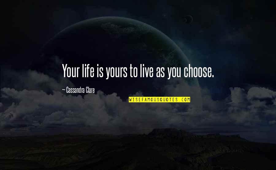 Life Is Yours Quotes By Cassandra Clare: Your life is yours to live as you