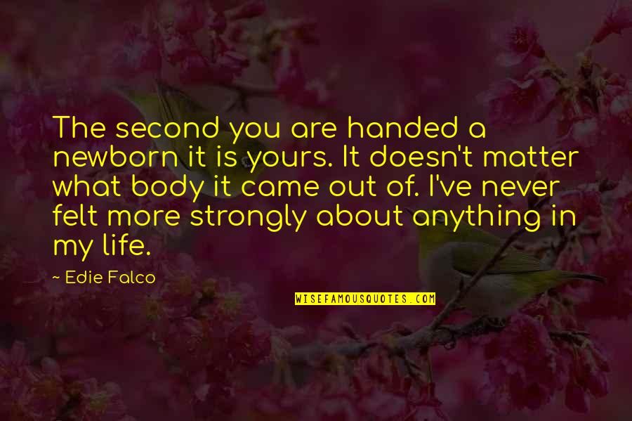 Life Is Yours Quotes By Edie Falco: The second you are handed a newborn it