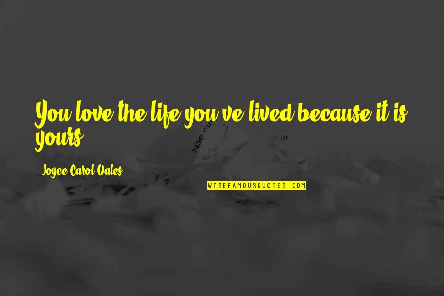 Life Is Yours Quotes By Joyce Carol Oates: You love the life you've lived because it