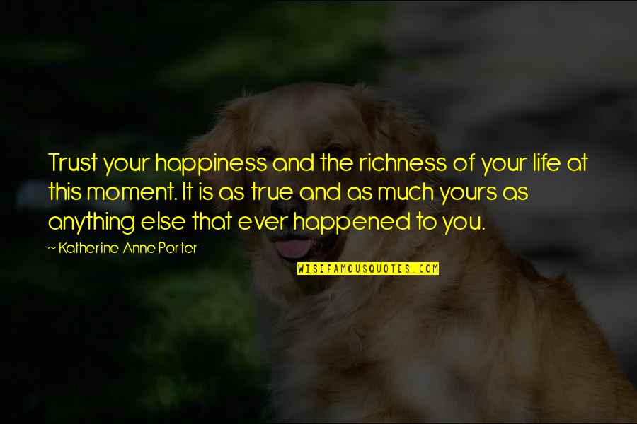 Life Is Yours Quotes By Katherine Anne Porter: Trust your happiness and the richness of your