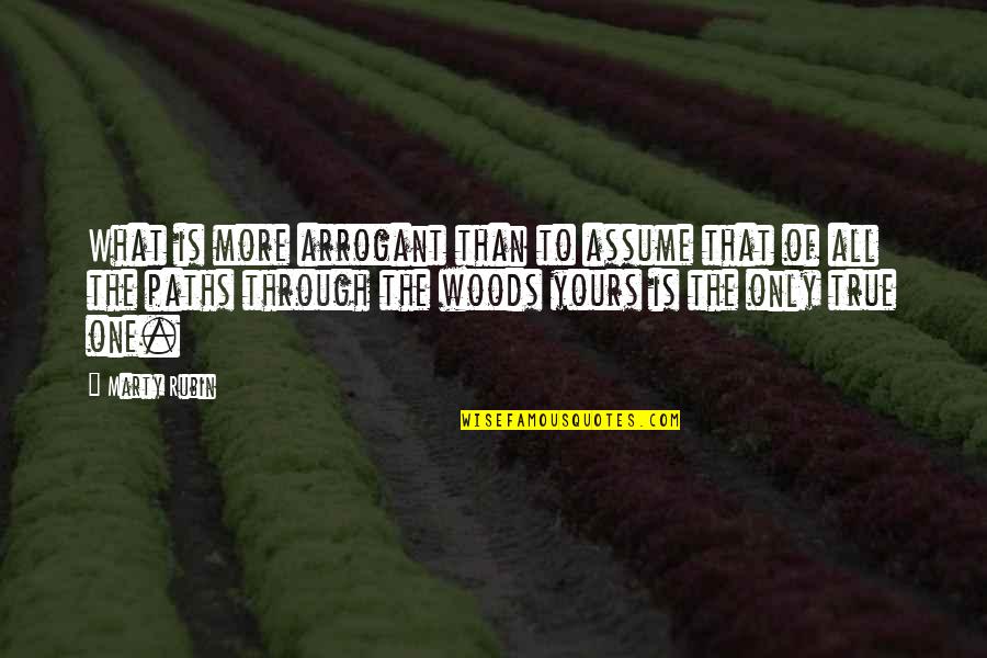 Life Is Yours Quotes By Marty Rubin: What is more arrogant than to assume that Life Is Yours Quotes By Marty Rubin: What is more arrogant than to assume that