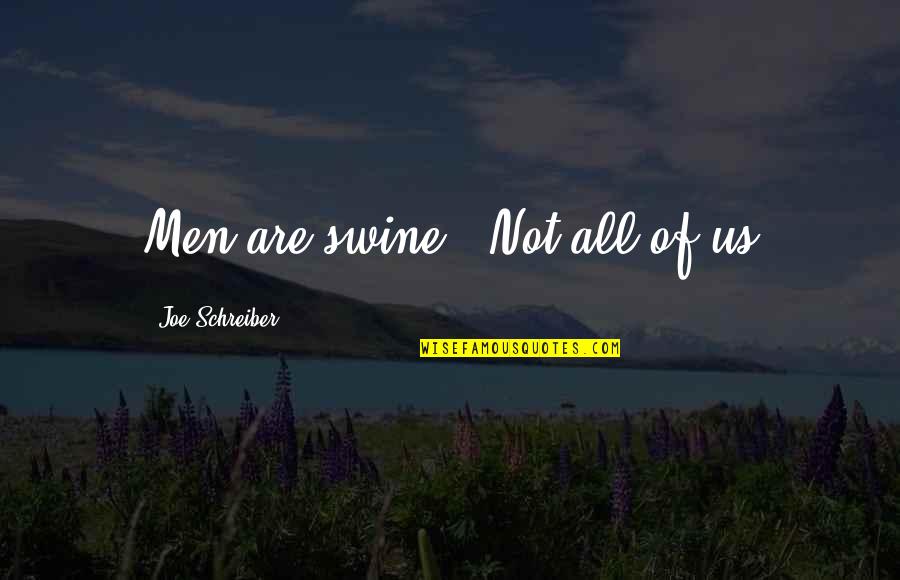 Life Islamic Quotes By Joe Schreiber: Men are swine.""Not all of us Life Islamic Quotes By Joe Schreiber: Men are swine.""Not all of us