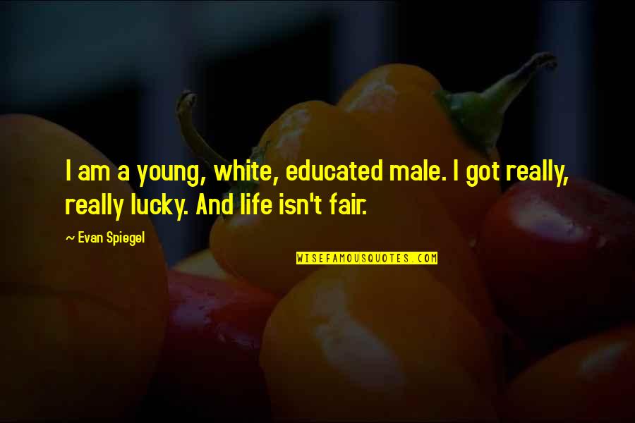 Life Isn Fair Quotes By Evan Spiegel: I am a young, white, educated male. I