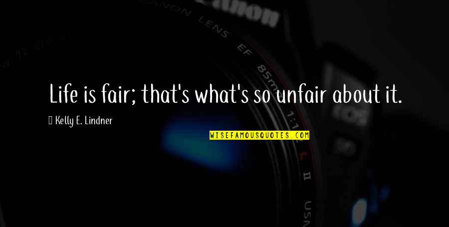 Life Isn Fair Quotes By Kelly E. Lindner: Life is fair; that's what's so unfair about