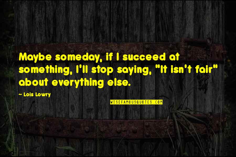 Life Isn Fair Quotes By Lois Lowry: Maybe someday, if I succeed at something, I'll