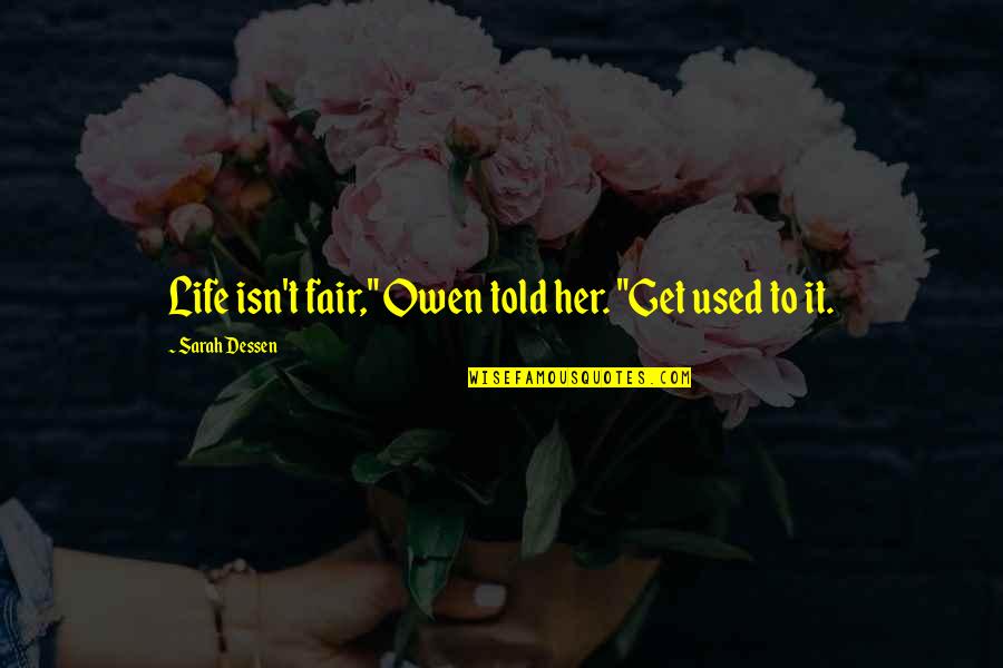 Life Isn Fair Quotes By Sarah Dessen: Life isn't fair," Owen told her. "Get used