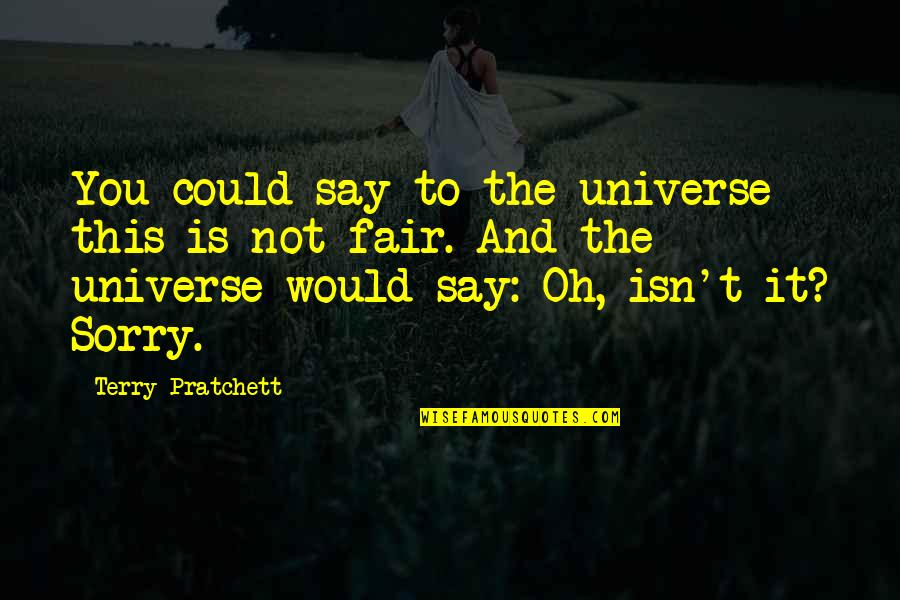 Life Isn Fair Quotes By Terry Pratchett: You could say to the universe this is