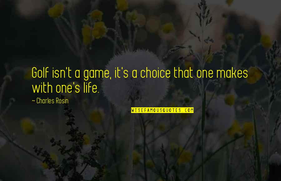 Life Isn't A Game Quotes By Charles Rosin: Golf isn't a game, it's a choice that