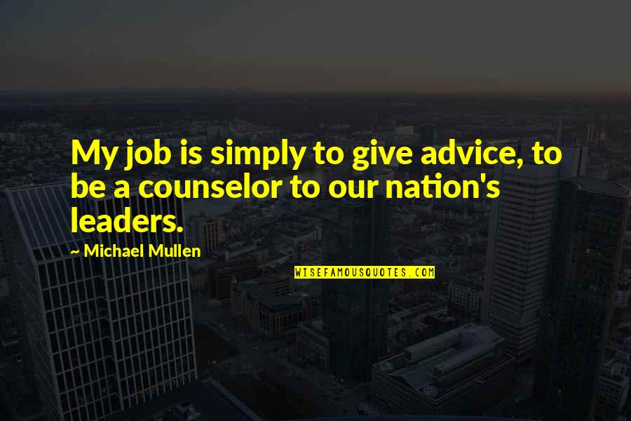 Life Isn't A Game Quotes By Michael Mullen: My job is simply to give advice, to