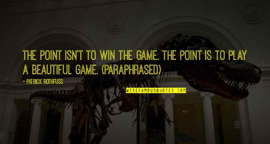 Life Isn't A Game Quotes By Patrick Rothfuss: The point isn't to win the game. The