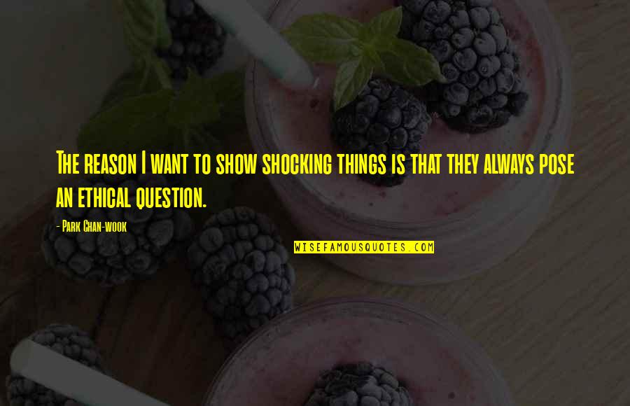 Life Isn't A Movie Quotes By Park Chan-wook: The reason I want to show shocking things Life Isn't A Movie Quotes By Park Chan-wook: The reason I want to show shocking things