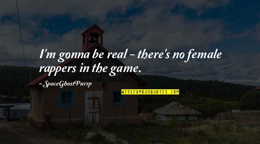 Life Isnt About You Quotes By SpaceGhostPurrp: I'm gonna be real - there's no female Life Isnt About You Quotes By SpaceGhostPurrp: I'm gonna be real - there's no female