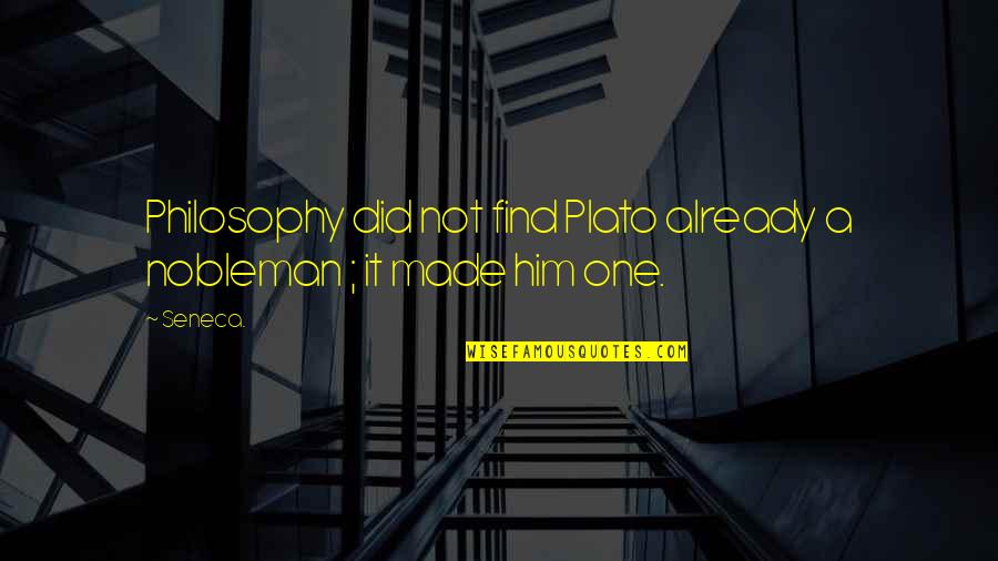 Life Isnt All About Money Quotes By Seneca.: Philosophy did not find Plato already a nobleman