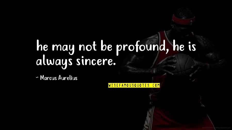 Life Isn't As Bad Quotes By Marcus Aurelius: he may not be profound, he is always