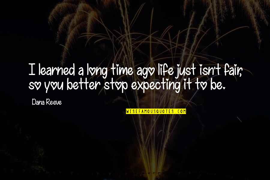 Life Isn't Fair But Quotes By Dana Reeve: I learned a long time ago life just