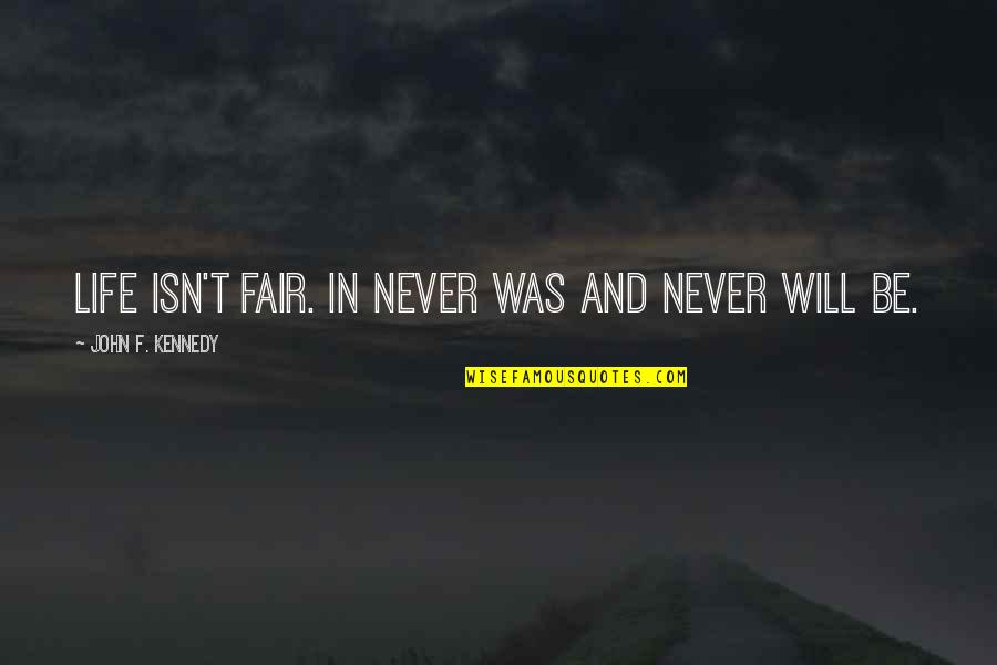 Life Isn't Fair But Quotes By John F. Kennedy: Life isn't fair. In never was and never