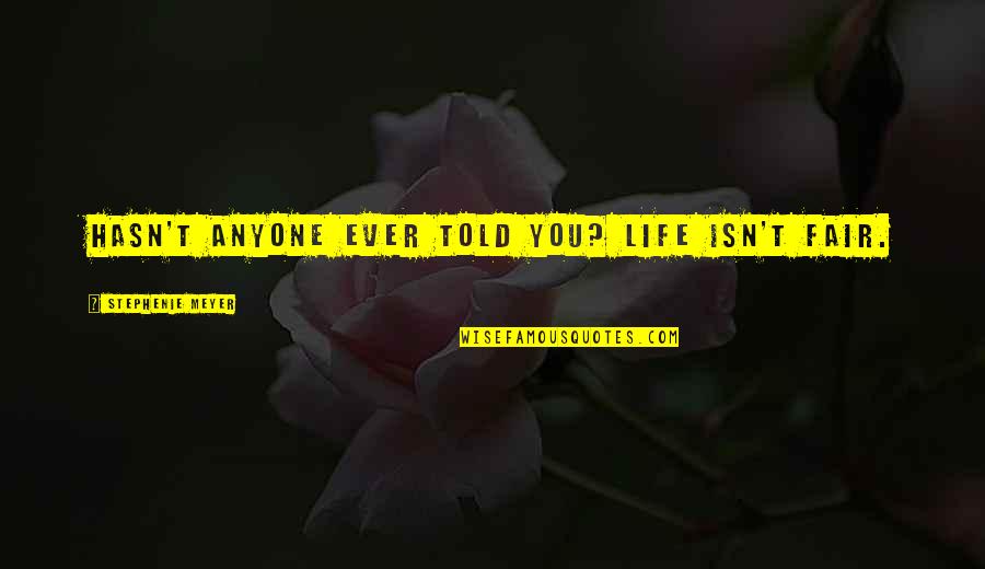 Life Isn't Fair But Quotes By Stephenie Meyer: Hasn't anyone ever told you? Life isn't fair.