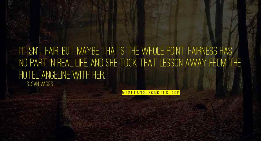 Life Isn't Fair But Quotes By Susan Wiggs: It isn't fair, but maybe that's the whole