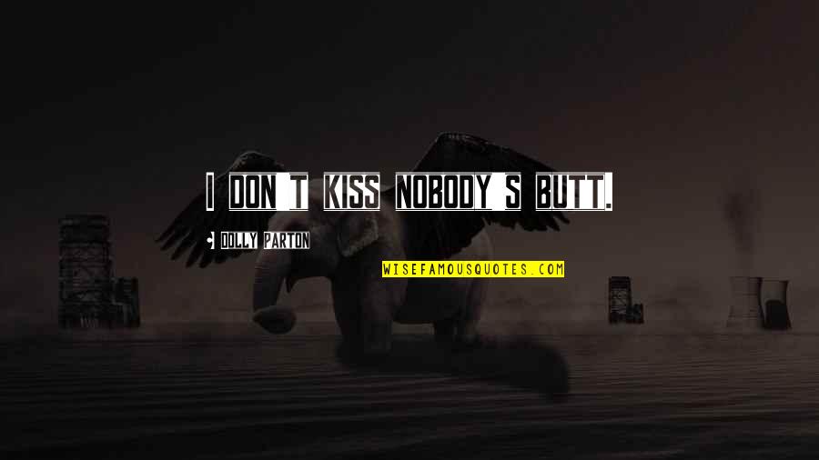 Life Isn't Free Quotes By Dolly Parton: I don't kiss nobody's butt. Life Isn't Free Quotes By Dolly Parton: I don't kiss nobody's butt.