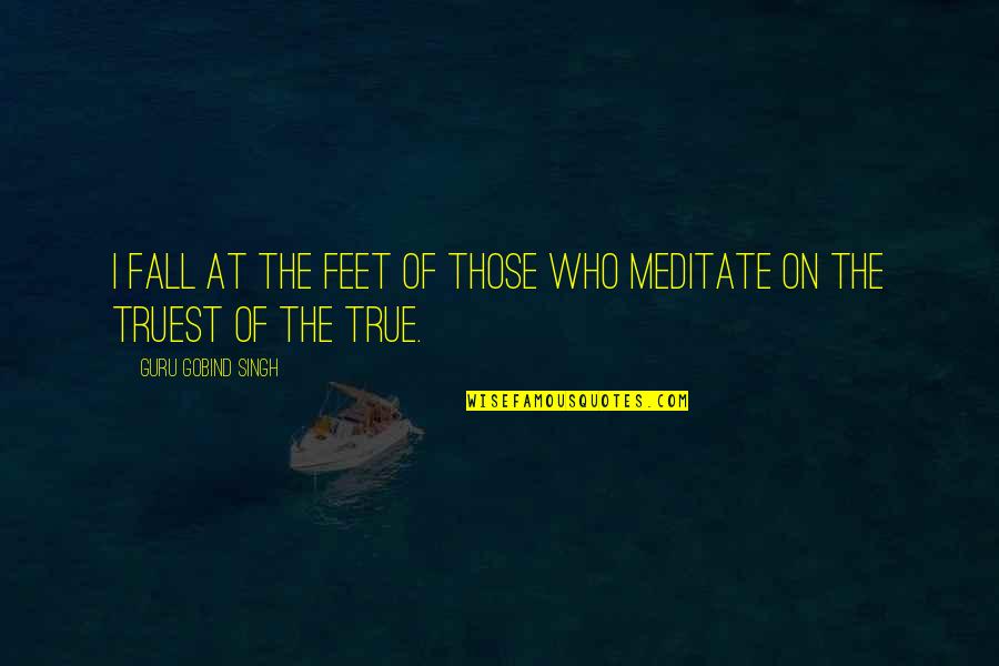 Life Isnt Fun Quotes By Guru Gobind Singh: I fall at the feet of those who Life Isnt Fun Quotes By Guru Gobind Singh: I fall at the feet of those who