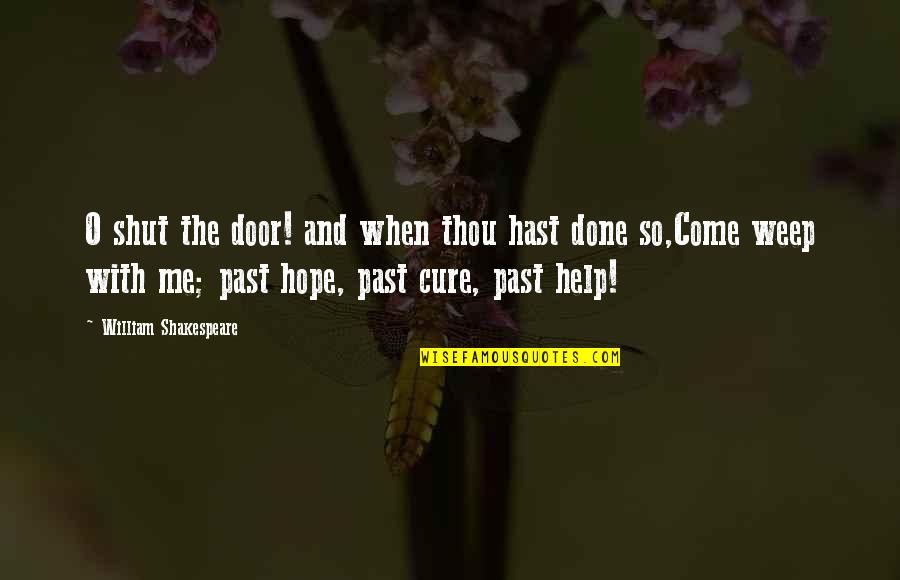 Life Isnt Good Quotes By William Shakespeare: O shut the door! and when thou hast Life Isnt Good Quotes By William Shakespeare: O shut the door! and when thou hast