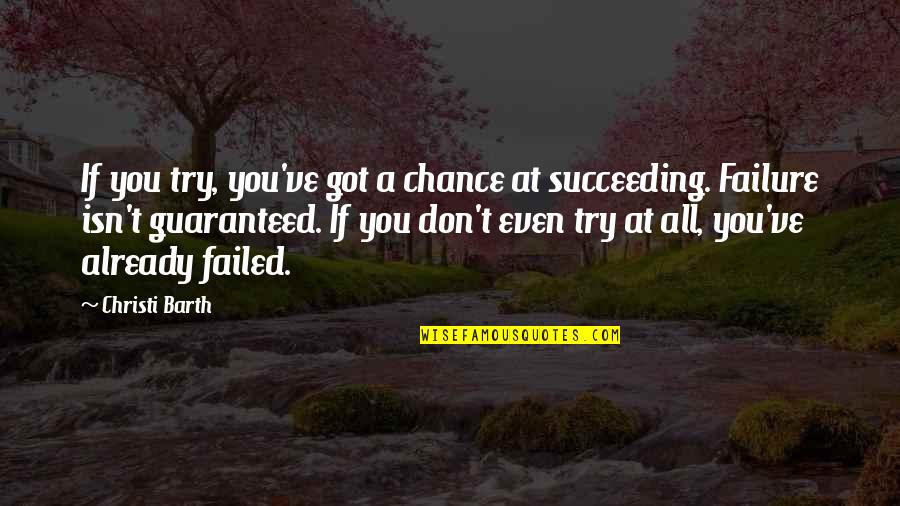Life Isn't Guaranteed Quotes By Christi Barth: If you try, you've got a chance at Life Isn't Guaranteed Quotes By Christi Barth: If you try, you've got a chance at