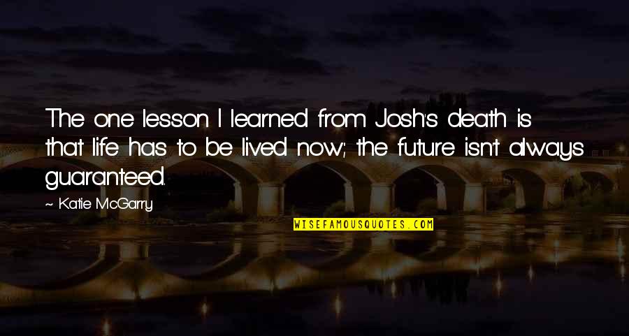 Life Isn't Guaranteed Quotes By Katie McGarry: The one lesson I learned from Josh's death Life Isn't Guaranteed Quotes By Katie McGarry: The one lesson I learned from Josh's death