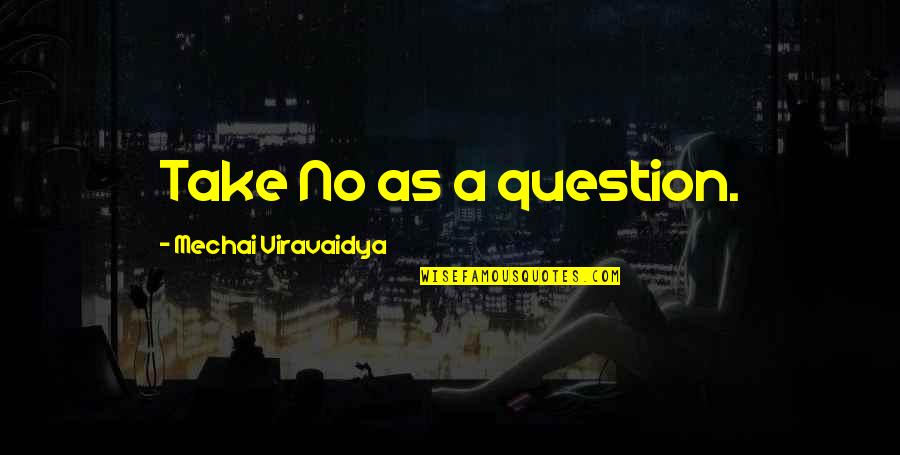 Life Isn't Guaranteed Quotes By Mechai Viravaidya: Take No as a question. Life Isn't Guaranteed Quotes By Mechai Viravaidya: Take No as a question.
