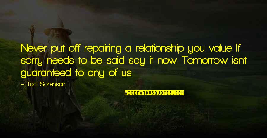 Life Isn't Guaranteed Quotes By Toni Sorenson: Never put off repairing a relationship you value. Life Isn't Guaranteed Quotes By Toni Sorenson: Never put off repairing a relationship you value.