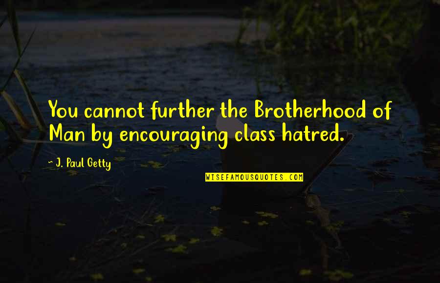 Life Isn't Measured Quotes By J. Paul Getty: You cannot further the Brotherhood of Man by