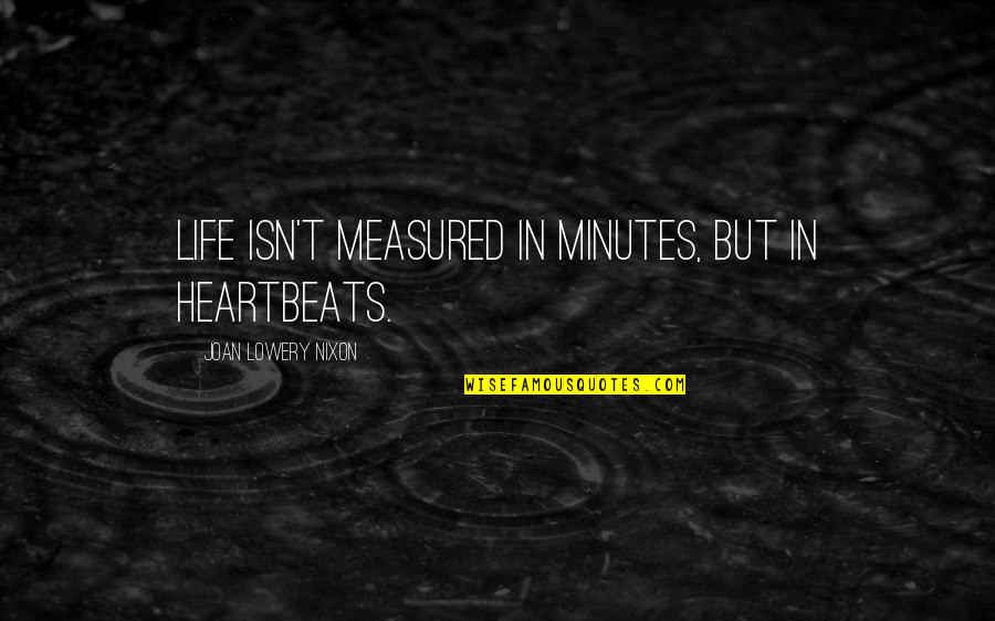 Life Isn't Measured Quotes By Joan Lowery Nixon: Life isn't measured in minutes, but in heartbeats. Life Isn't Measured Quotes By Joan Lowery Nixon: Life isn't measured in minutes, but in heartbeats.