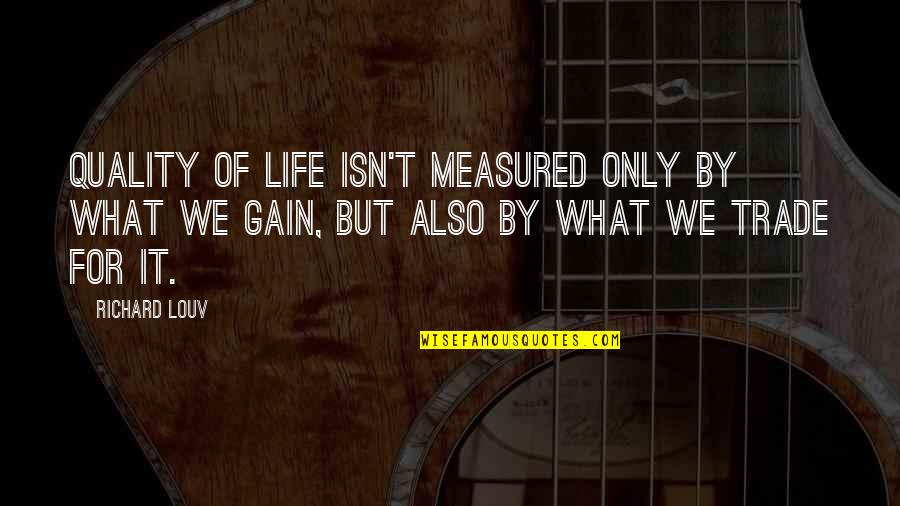 Life Isn't Measured Quotes By Richard Louv: Quality of life isn't measured only by what Life Isn't Measured Quotes By Richard Louv: Quality of life isn't measured only by what