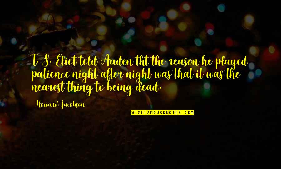 Life Isnt Perfect But Quotes By Howard Jacobson: T. S. Eliot told Auden tht the reason