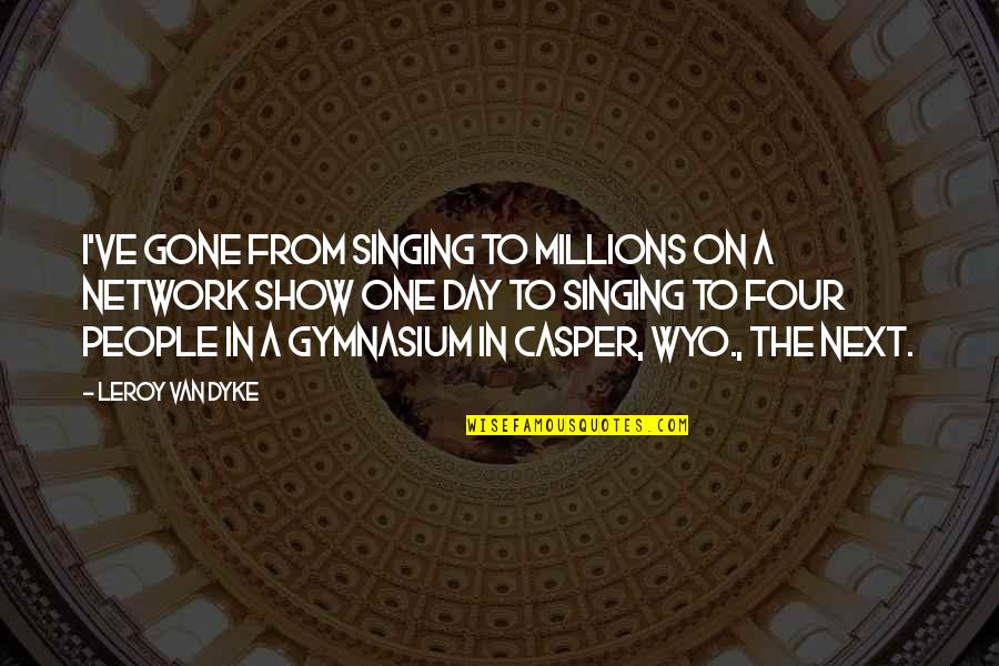 Life Isnt Perfect But Quotes By Leroy Van Dyke: I've gone from singing to millions on a