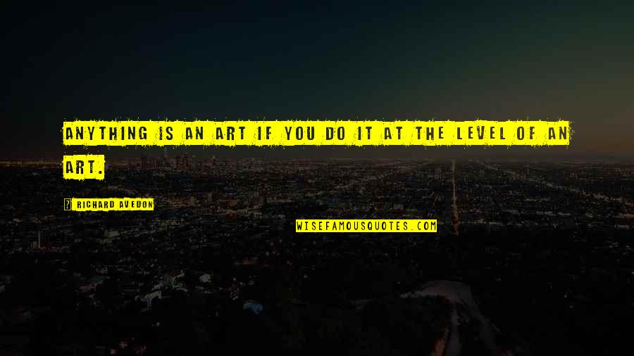 Life Isnt Perfect But Quotes By Richard Avedon: Anything is an art if you do it