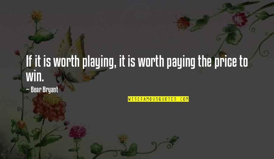 Life Isn't Pointless Quotes By Bear Bryant: If it is worth playing, it is worth