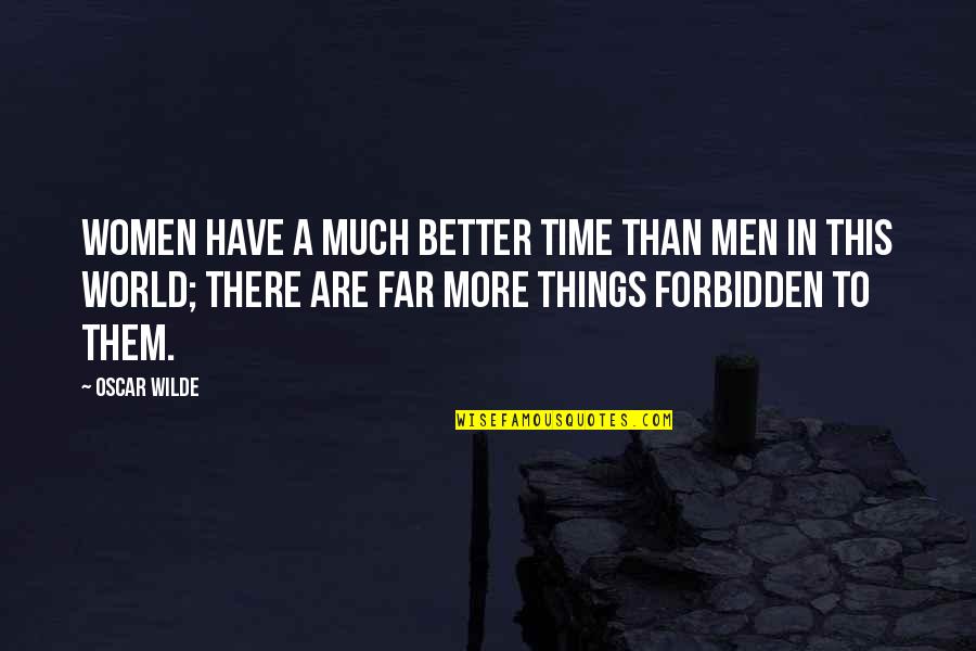 Life Isn't Pointless Quotes By Oscar Wilde: Women have a much better time than men