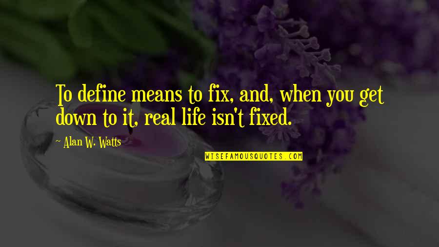 Life Isn't Real Quotes By Alan W. Watts: To define means to fix, and, when you