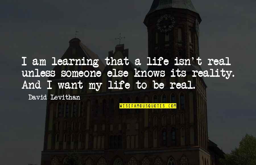 Life Isn't Real Quotes By David Levithan: I am learning that a life isn't real