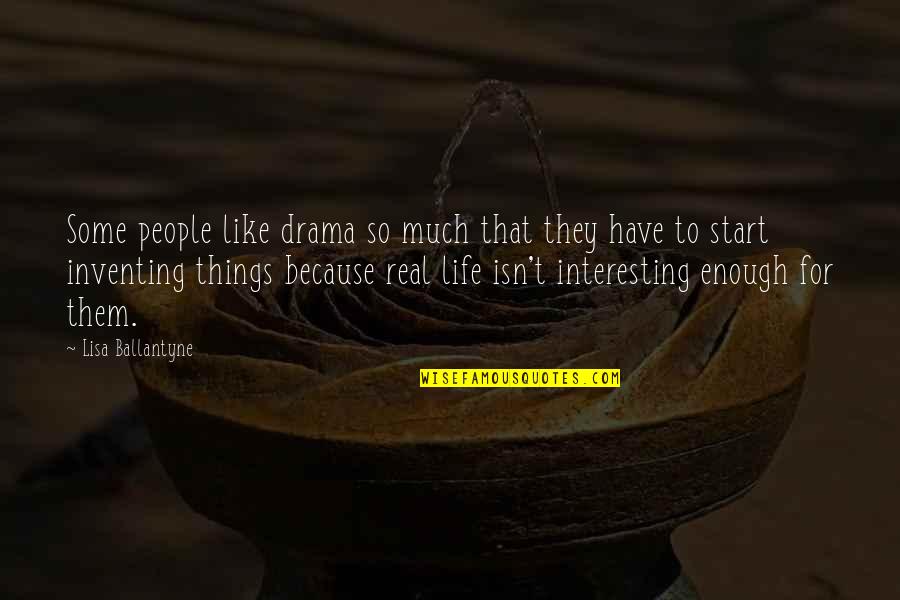 Life Isn't Real Quotes By Lisa Ballantyne: Some people like drama so much that they Life Isn't Real Quotes By Lisa Ballantyne: Some people like drama so much that they