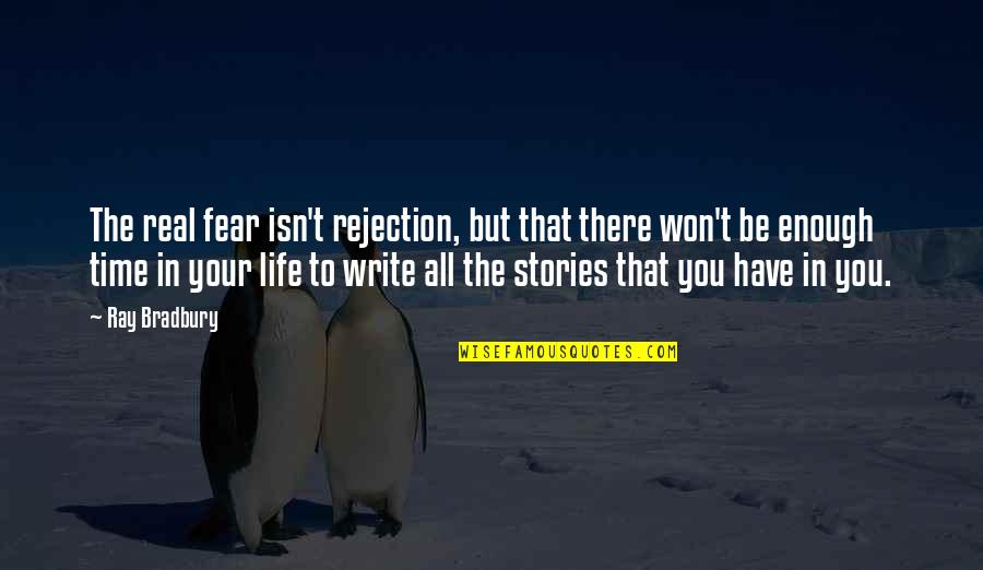 Life Isn't Real Quotes By Ray Bradbury: The real fear isn't rejection, but that there