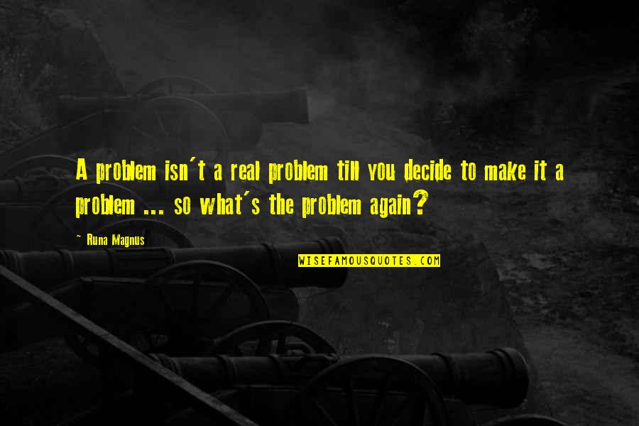 Life Isn't Real Quotes By Runa Magnus: A problem isn't a real problem till you