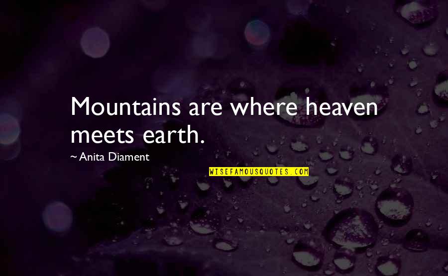 Life Isn't The Same Anymore Quotes By Anita Diament: Mountains are where heaven meets earth.